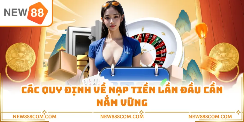 Các quy định về nạp tiền lần đầu cần nắm vững