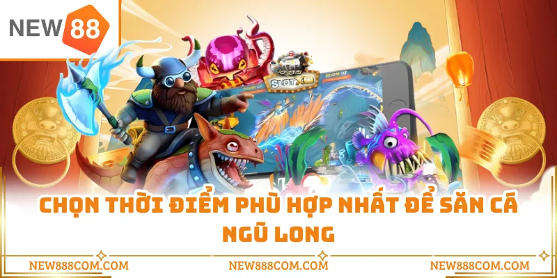 Chọn thời điểm phù hợp nhất để săn cá ngũ long