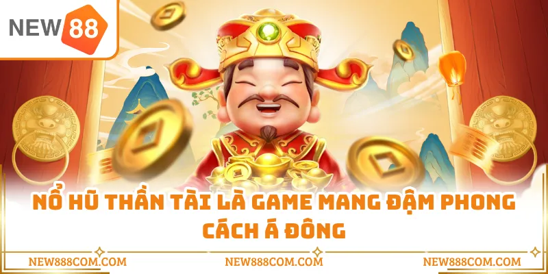 Nổ hũ thần tài là game mang đậm phong cách Á Đông