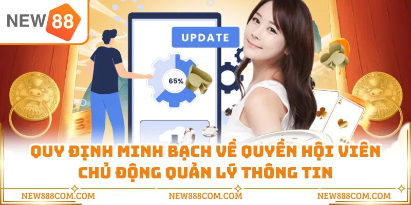 Quy định minh bạch về quyền hội viên chủ động quản lý thông tin