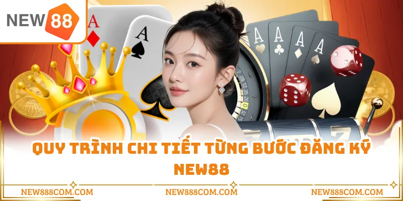 Quy trình chi tiết từng bước đăng ký NEW88
