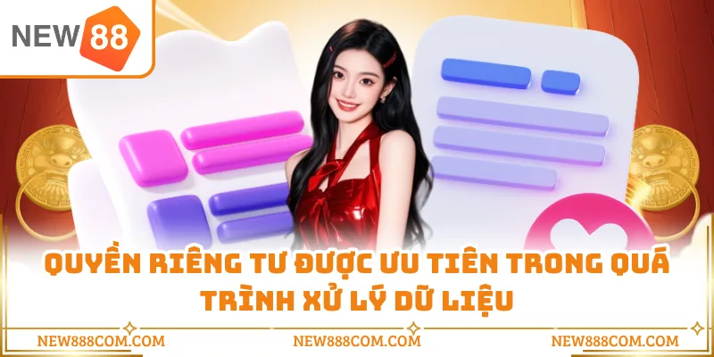 Quyền riêng tư được ưu tiên trong quá trình xử lý dữ liệu