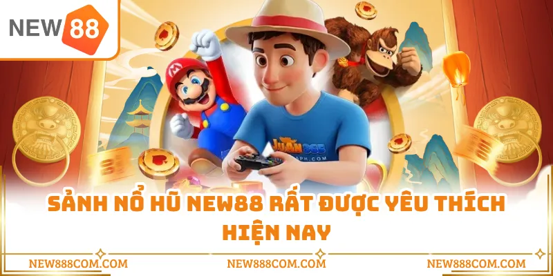Sảnh nổ hũ NEW88 rất được yêu thích hiện nay