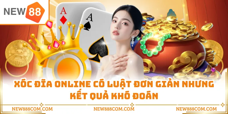 Xóc đĩa online có luật đơn giản nhưng kết quả khó đoán