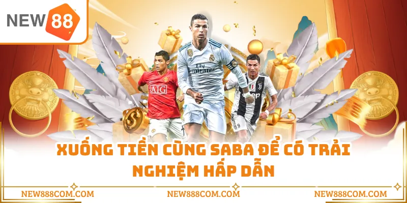 Xuống tiền cùng SABA để có trải nghiệm hấp dẫn